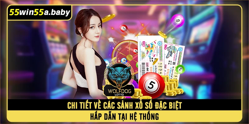 Chi tiết về các sảnh xổ số đặc biệt, hấp dẫn tại hệ thống