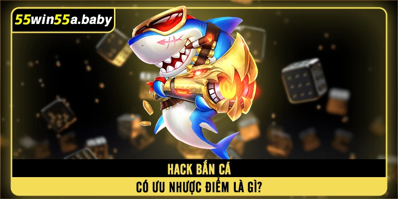 Hack bắn cá có ưu nhược điểm là gì?