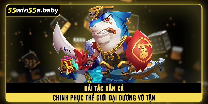 Hải Tặc Bắn Cá - Chinh Phục Thế Giới Đại Dương Vô Tận