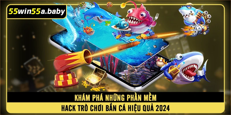 Khám phá những phần mềm hack trò chơi bắn cá hiệu quả 2024