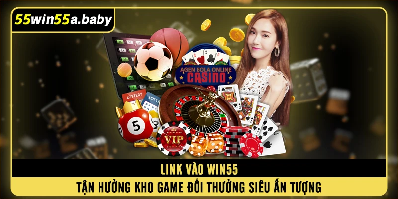 Link Vào WIN55 - Tận Hưởng Kho Game Đổi Thưởng Siêu Ấn Tượng