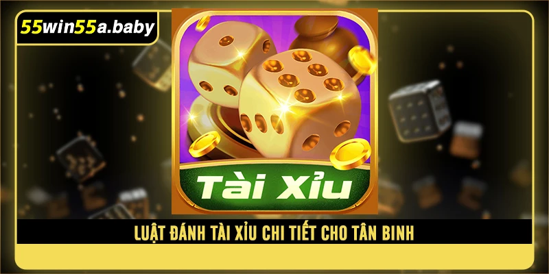 Luật đánh tài xỉu chi tiết cho tân binh