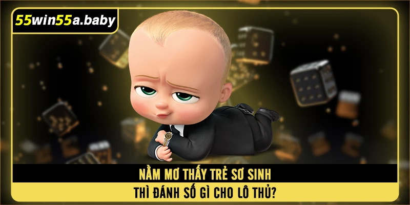 Nằm Mơ Thấy Trẻ Sơ Sinh Thì Đánh Số Gì Cho Lô Thủ?