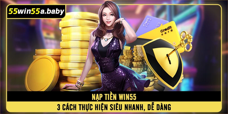 Nạp Tiền WIN55 - 3 Cách Thực Hiện Siêu Nhanh, Dễ Dàng