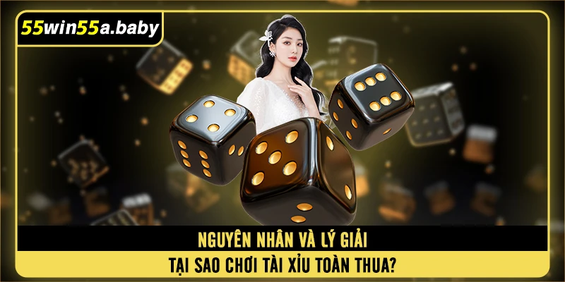 Nguyên nhân và lý giải tại sao chơi tài xỉu toàn thua?