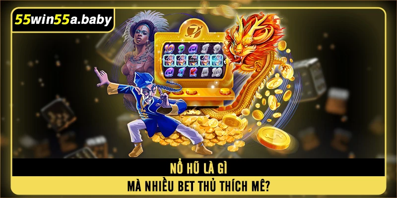 Nổ hũ là gì mà nhiều bet thủ thích mê?