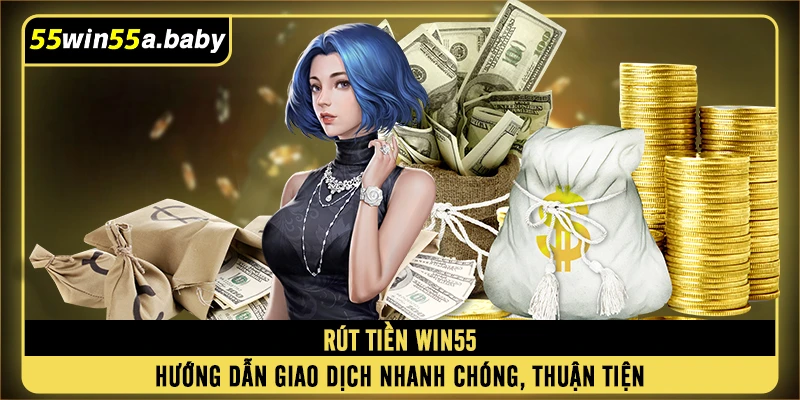 Rút Tiền WIN55 - Hướng Dẫn Giao Dịch Nhanh Chóng, Thuận Tiện