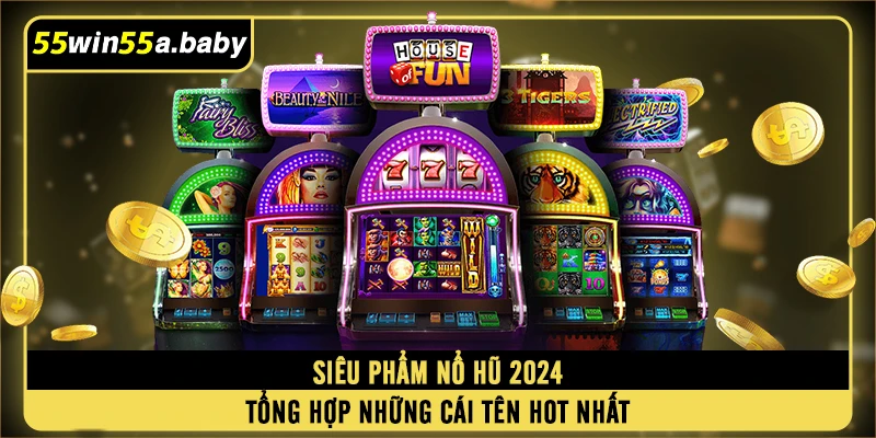 Siêu Phẩm Nổ Hũ 2024 - Tổng Hợp Những Cái Tên Hot Nhất