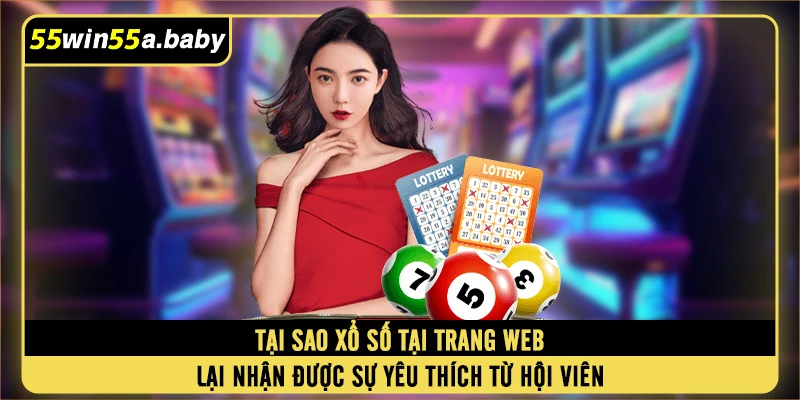 Tại sao xổ số tại trang web lại nhận được sự yêu thích từ hội viên