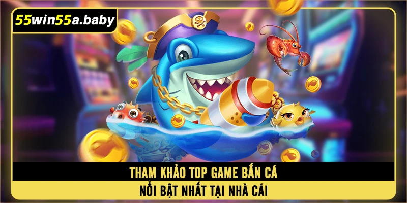 Tham khảo top game bắn cá nổi bật nhất tại nhà cái