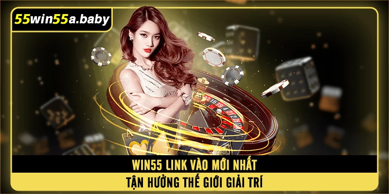 WIN55 link vào mới nhất tận hưởng thế giới giải trí